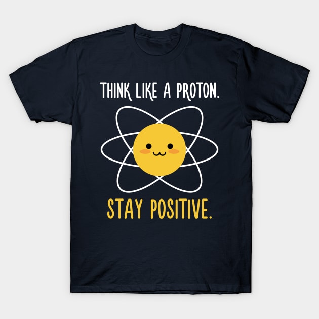 Proton Positive - Science Quote T-Shirt by quotysalad